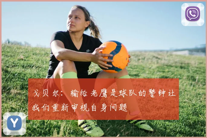戈贝尔：输给老鹰是球队的警钟让我们重新审视自身问题
