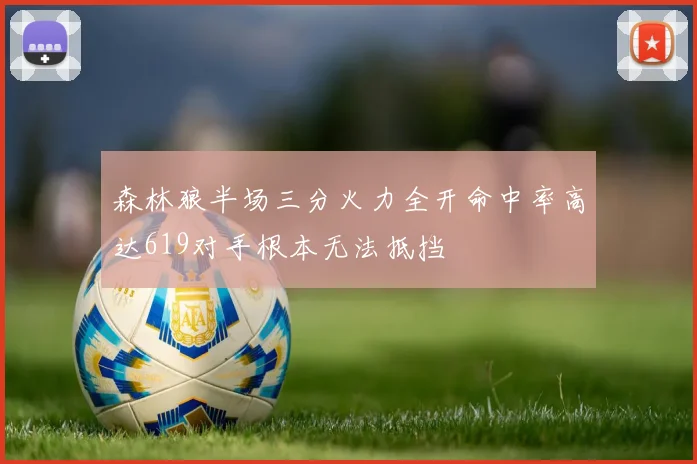森林狼半场三分火力全开命中率高达619对手根本无法抵挡