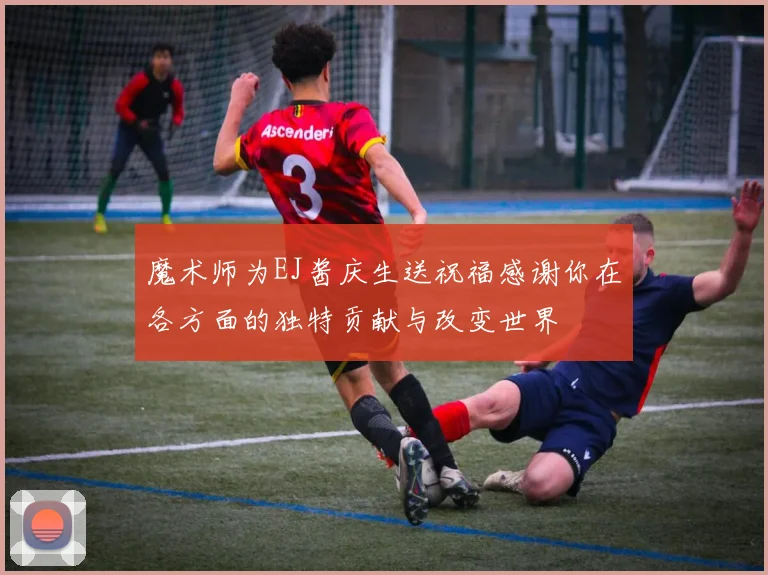 魔术师为EJ酱庆生送祝福感谢你在各方面的独特贡献与改变世界