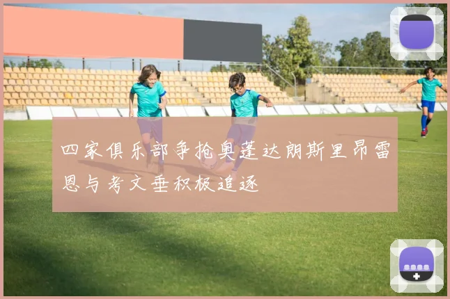 四家俱乐部争抢奥蓬达朗斯里昂雷恩与考文垂积极追逐